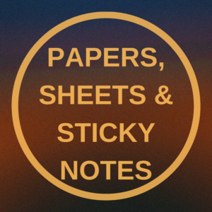 Papers, Sheets & Sticky Notes